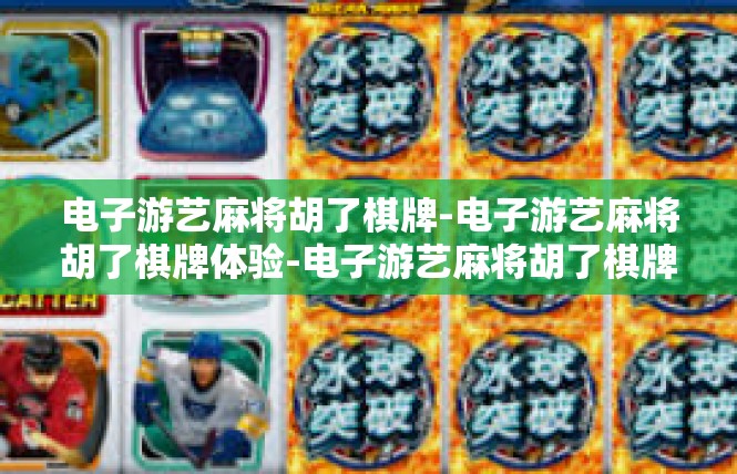 电子游艺麻将胡了棋牌-电子游艺麻将胡了棋牌体验-电子游艺麻将胡了棋牌