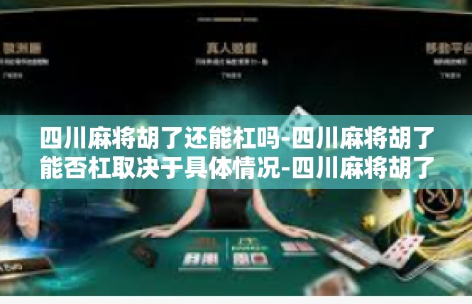 四川麻将胡了还能杠吗-四川麻将胡了能否杠取决于具体情况-四川麻将胡了还能杠吗