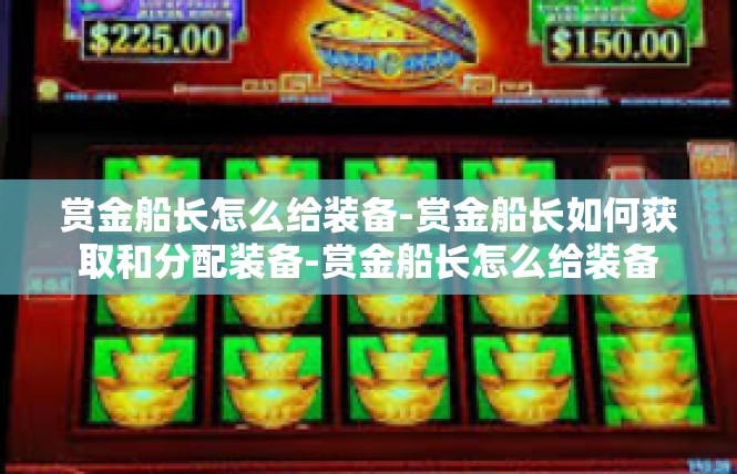 赏金船长怎么给装备-赏金船长如何获取和分配装备-赏金船长怎么给装备