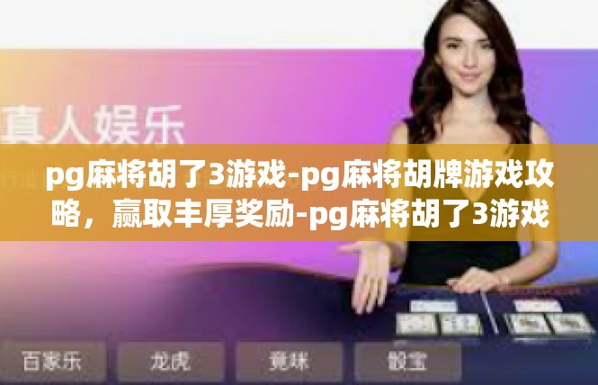 pg麻将胡了3游戏-pg麻将胡牌游戏攻略，赢取丰厚奖励-pg麻将胡了3游戏