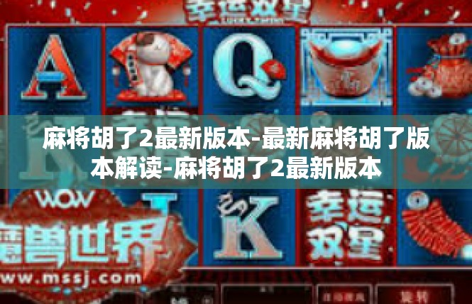麻将胡了2最新版本-最新麻将胡了版本解读-麻将胡了2最新版本