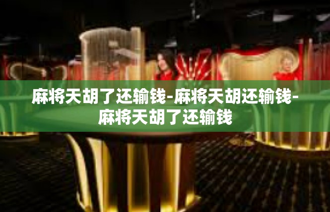 麻将天胡了还输钱-麻将天胡还输钱-麻将天胡了还输钱