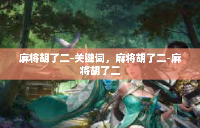 麻将胡了二-关键词，麻将胡了二-麻将胡了二