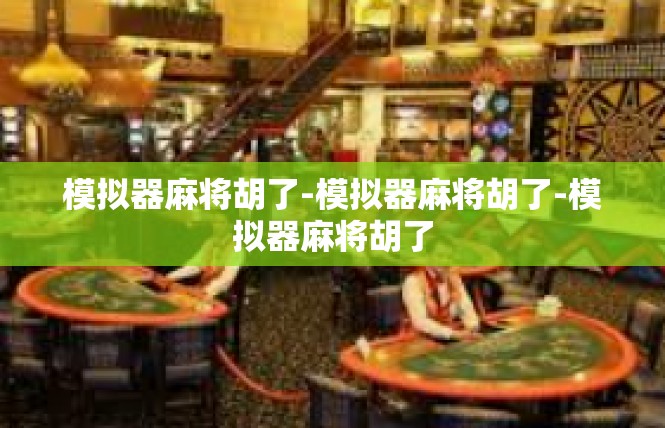 模拟器麻将胡了-模拟器麻将胡了-模拟器麻将胡了