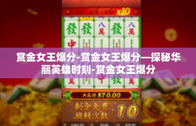 赏金女王爆分-赏金女王爆分—探秘华丽英雄时刻-赏金女王爆分