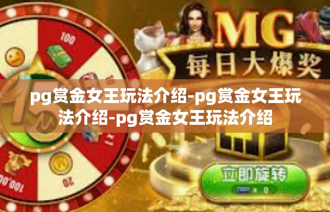 pg赏金女王玩法介绍-pg赏金女王玩法介绍-pg赏金女王玩法介绍