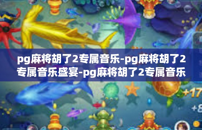 pg麻将胡了2专属音乐-pg麻将胡了2专属音乐盛宴-pg麻将胡了2专属音乐