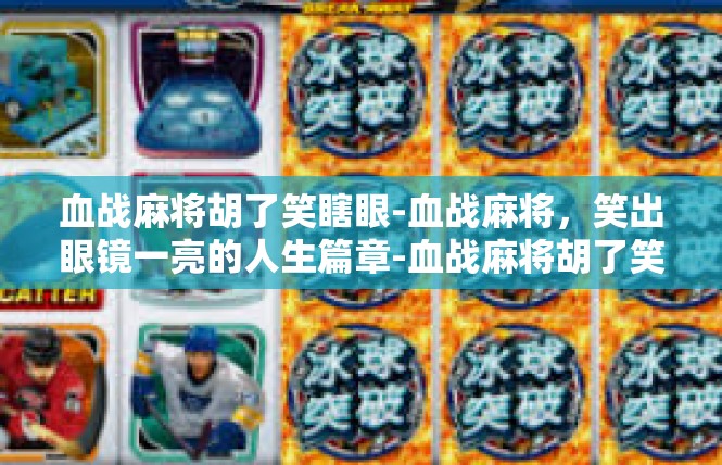 血战麻将胡了笑瞎眼-血战麻将，笑出眼镜一亮的人生篇章-血战麻将胡了笑瞎眼