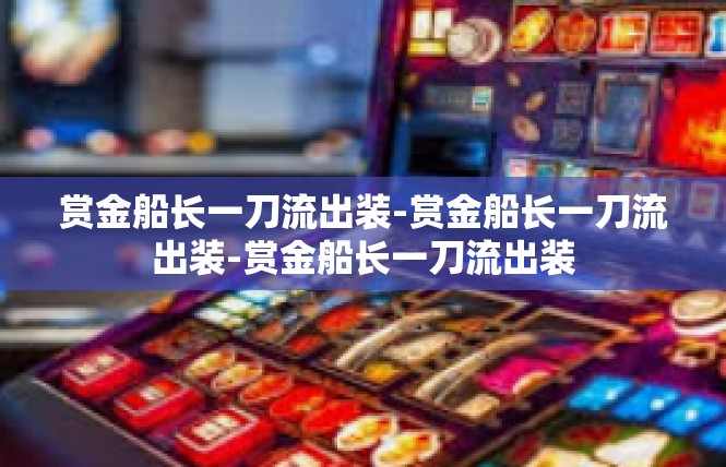 赏金船长一刀流出装-赏金船长一刀流出装-赏金船长一刀流出装