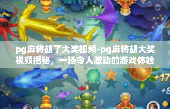 pg麻将胡了大奖视频-pg麻将胡大奖视频揭秘，一场令人激动的游戏体验-pg麻将胡了大奖视频
