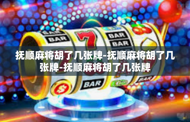 抚顺麻将胡了几张牌-抚顺麻将胡了几张牌-抚顺麻将胡了几张牌