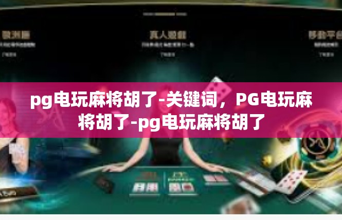 pg电玩麻将胡了-关键词，PG电玩麻将胡了-pg电玩麻将胡了