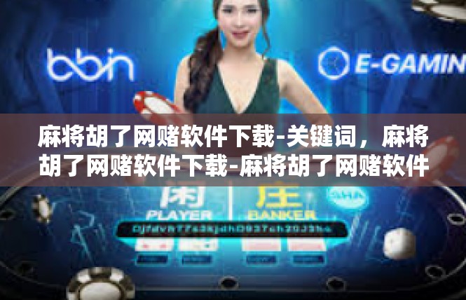 麻将胡了网赌软件下载-关键词，麻将胡了网赌软件下载-麻将胡了网赌软件下载