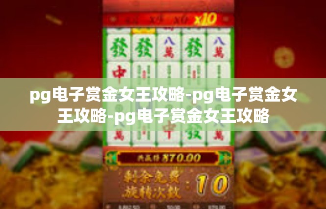 pg电子赏金女王攻略-pg电子赏金女王攻略-pg电子赏金女王攻略