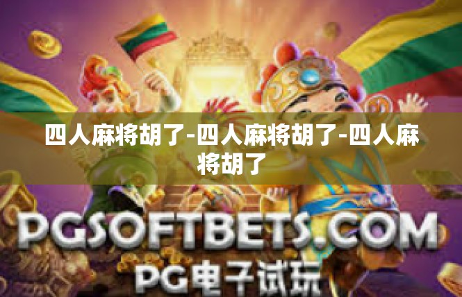 四人麻将胡了-四人麻将胡了-四人麻将胡了