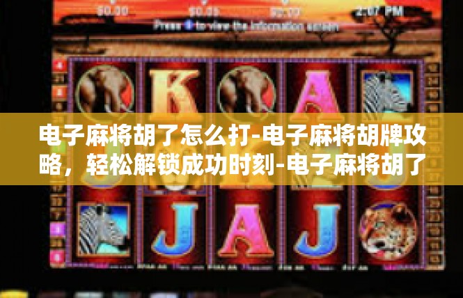 电子麻将胡了怎么打-电子麻将胡牌攻略，轻松解锁成功时刻-电子麻将胡了怎么打