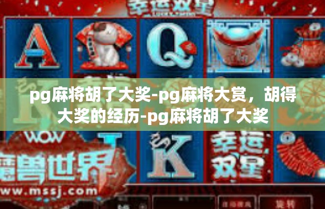 pg麻将胡了大奖-pg麻将大赏，胡得大奖的经历-pg麻将胡了大奖