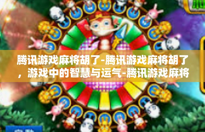 腾讯游戏麻将胡了-腾讯游戏麻将胡了，游戏中的智慧与运气-腾讯游戏麻将胡了
