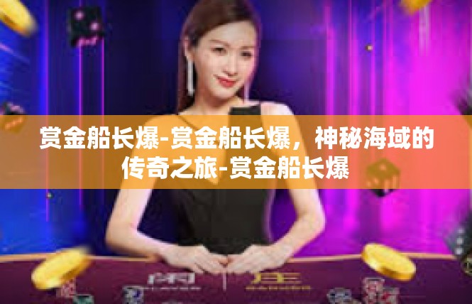 赏金船长爆-赏金船长爆，神秘海域的传奇之旅-赏金船长爆