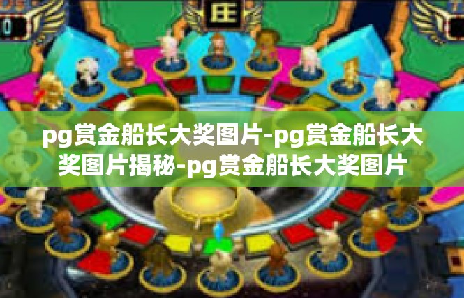 pg赏金船长大奖图片-pg赏金船长大奖图片揭秘-pg赏金船长大奖图片