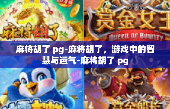麻将胡了 pg-麻将胡了，游戏中的智慧与运气-麻将胡了 pg
