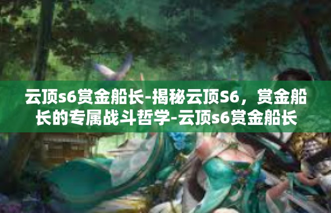 云顶s6赏金船长-揭秘云顶S6，赏金船长的专属战斗哲学-云顶s6赏金船长