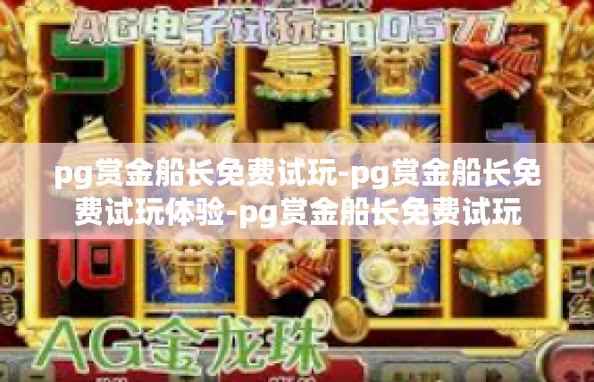pg赏金船长免费试玩-pg赏金船长免费试玩体验-pg赏金船长免费试玩