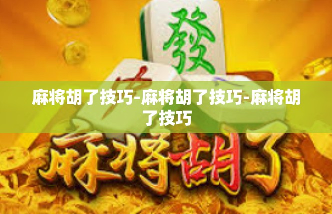 麻将胡了技巧-麻将胡了技巧-麻将胡了技巧