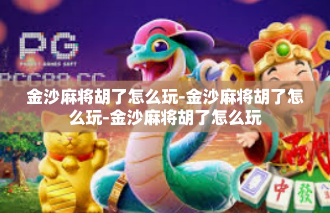 金沙麻将胡了怎么玩-金沙麻将胡了怎么玩-金沙麻将胡了怎么玩