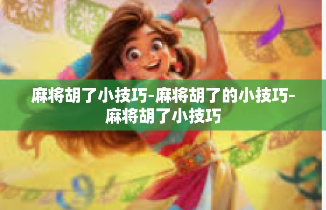 麻将胡了小技巧-麻将胡了的小技巧-麻将胡了小技巧