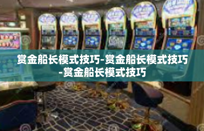 赏金船长模式技巧-赏金船长模式技巧-赏金船长模式技巧