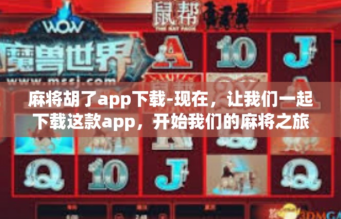 麻将胡了app下载-现在，让我们一起下载这款app，开始我们的麻将之旅吧！麻将胡了app下载