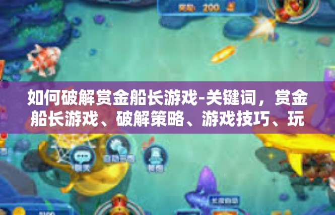 如何破解赏金船长游戏-关键词，赏金船长游戏、破解策略、游戏技巧、玩家策略-如何破解赏金船长游戏