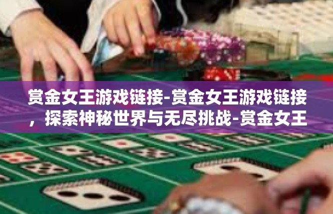 赏金女王游戏链接-赏金女王游戏链接，探索神秘世界与无尽挑战-赏金女王游戏链接