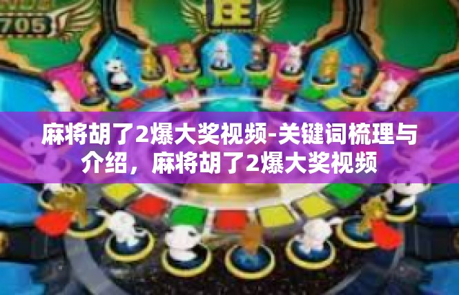 麻将胡了2爆大奖视频-关键词梳理与介绍，麻将胡了2爆大奖视频
