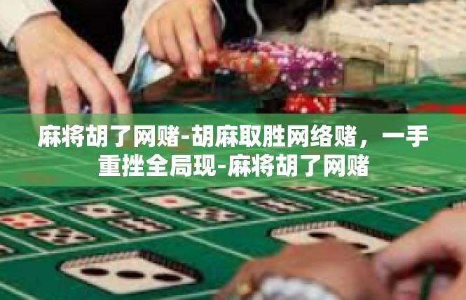麻将胡了网赌-胡麻取胜网络赌，一手重挫全局现-麻将胡了网赌