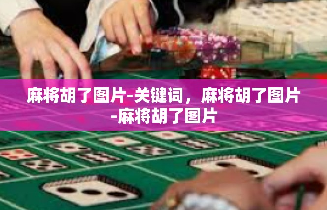 麻将胡了图片-关键词，麻将胡了图片-麻将胡了图片