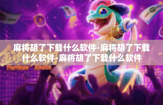 麻将胡了下载什么软件-麻将胡了下载什么软件-麻将胡了下载什么软件