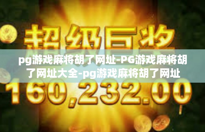 pg游戏麻将胡了网址-PG游戏麻将胡了网址大全-pg游戏麻将胡了网址