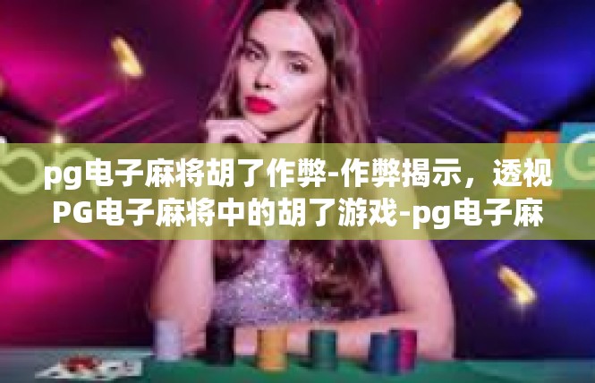 pg电子麻将胡了作弊-作弊揭示，透视PG电子麻将中的胡了游戏-pg电子麻将胡了作弊