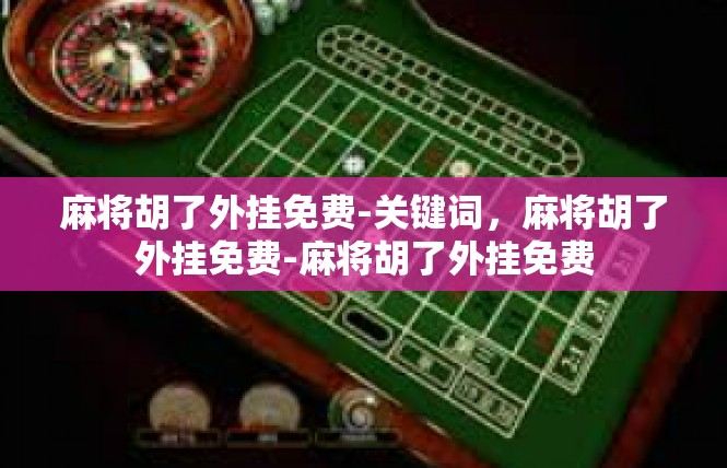 麻将胡了外挂免费-关键词，麻将胡了外挂免费-麻将胡了外挂免费