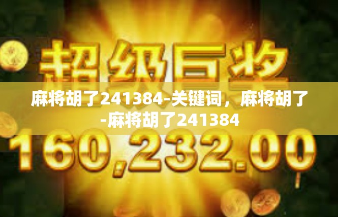麻将胡了241384-关键词，麻将胡了-麻将胡了241384