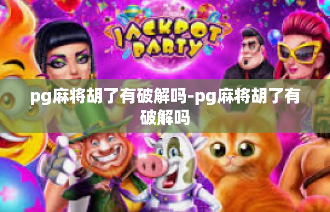 pg麻将胡了有破解吗-pg麻将胡了有破解吗