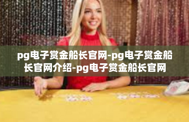 pg电子赏金船长官网-pg电子赏金船长官网介绍-pg电子赏金船长官网