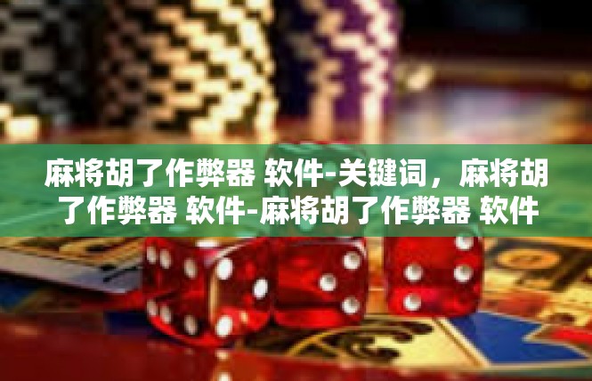 麻将胡了作弊器 软件-关键词，麻将胡了作弊器 软件-麻将胡了作弊器 软件