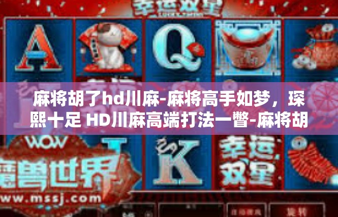 麻将胡了hd川麻-麻将高手如梦，琛熙十足 HD川麻高端打法一瞥-麻将胡了hd川麻