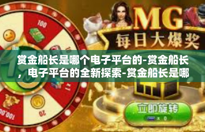赏金船长是哪个电子平台的-赏金船长，电子平台的全新探索-赏金船长是哪个电子平台的