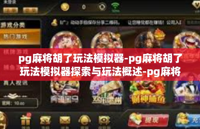 pg麻将胡了玩法模拟器-pg麻将胡了玩法模拟器探索与玩法概述-pg麻将胡了玩法模拟器