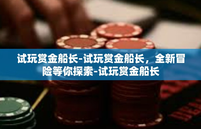 试玩赏金船长-试玩赏金船长，全新冒险等你探索-试玩赏金船长