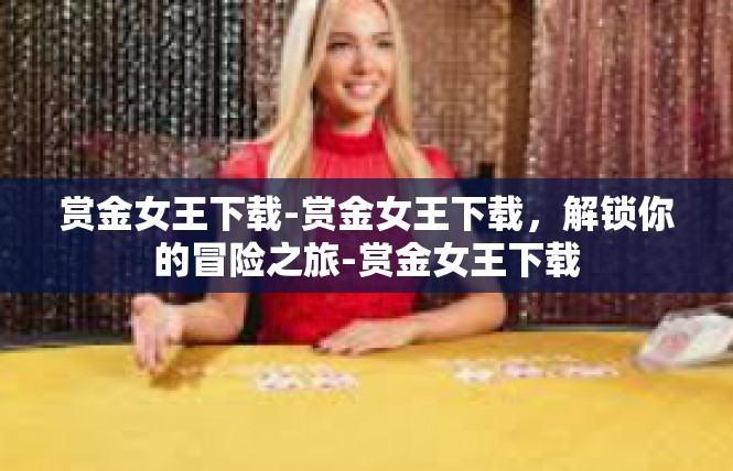 赏金女王下载-赏金女王下载，解锁你的冒险之旅-赏金女王下载